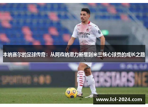 本纳赛尔的足球传奇：从阿森纳潜力新星到米兰核心球员的成长之路