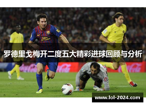 罗德里戈梅开二度五大精彩进球回顾与分析