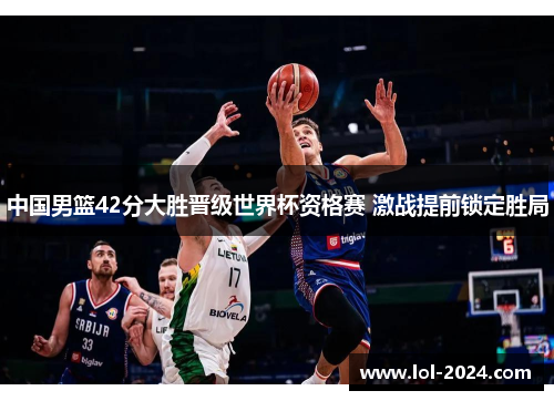 中国男篮42分大胜晋级世界杯资格赛 激战提前锁定胜局