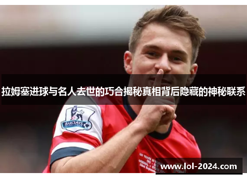 拉姆塞进球与名人去世的巧合揭秘真相背后隐藏的神秘联系