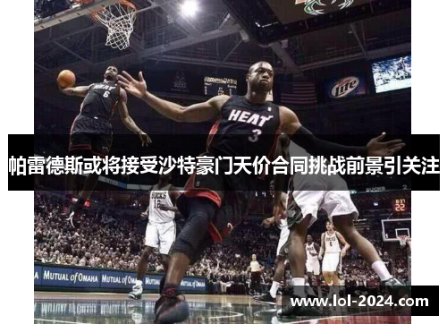 帕雷德斯或将接受沙特豪门天价合同挑战前景引关注