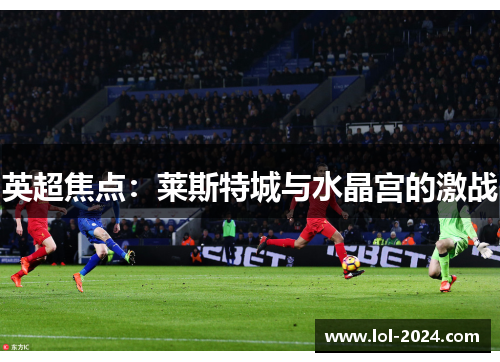 英超焦点：莱斯特城与水晶宫的激战