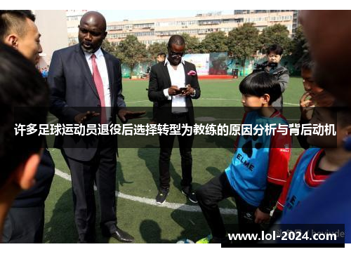 许多足球运动员退役后选择转型为教练的原因分析与背后动机
