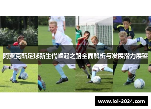 阿贾克斯足球新生代崛起之路全面解析与发展潜力展望