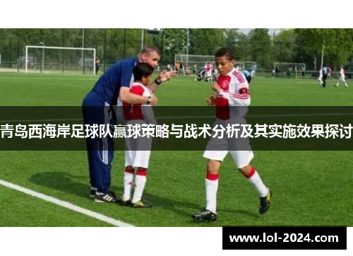 青岛西海岸足球队赢球策略与战术分析及其实施效果探讨