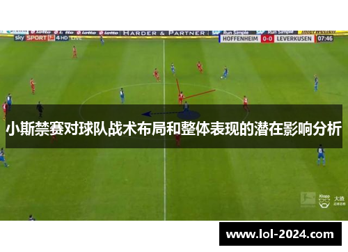 小斯禁赛对球队战术布局和整体表现的潜在影响分析