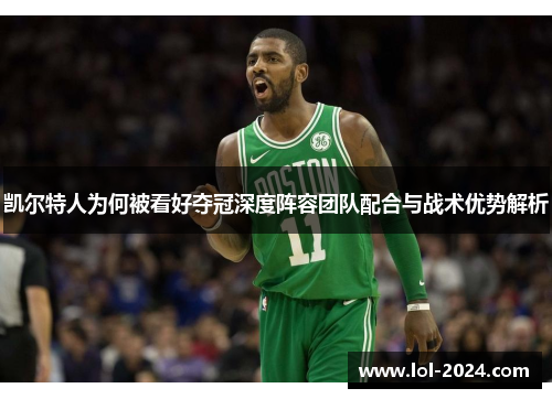 凯尔特人为何被看好夺冠深度阵容团队配合与战术优势解析